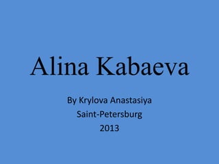 Alina Kabaeva
By Krylova Anastasiya
Saint-Petersburg
2013

 