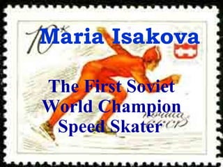 Maria Isakova
The First Soviet
World Champion
Speed Skater

 