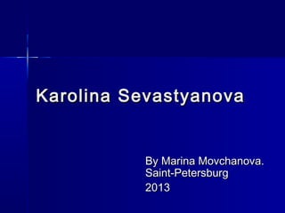 Karolina Sevastyanova

By Marina Movchanova.
Saint-Petersburg
2013

 