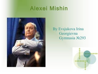 Alexei Mishin

By Evsjukova Irina
Georgievna
Gymnasia №293

 