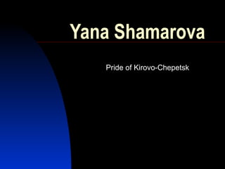 Yana Shamarova
Pride of Kirovo-Chepetsk

 