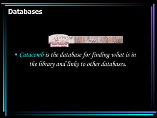 Databases Catacomb  is the database for finding what is in  the library and links to other databases. 