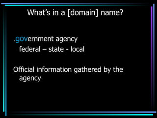 What’s in a [domain] name? . gov ernment agency federal – state - local Official information gathered by the agency 