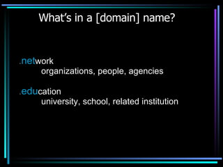 What’s in a [domain] name? . net work organizations, people, agencies . edu cation university, school, related institution 