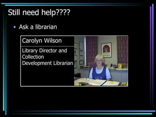 Still need help???? Ask a librarian Library Director and Collection Development Librarian Carolyn Wilson 