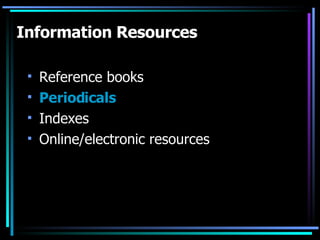 Information Resources Reference books Periodicals Indexes Online/electronic resources 
