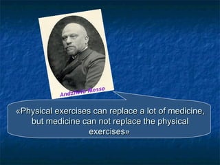 «Physical exercises can replace a lot of medicine,
but medicine can not replace the physical
exercises»

 