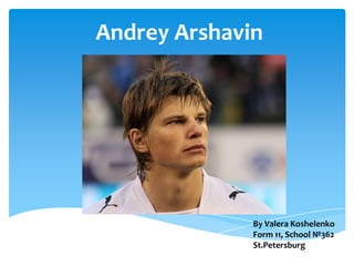 Andrey Arshavin

By Valera Koshelenko
Form 11, School №362
St.Petersburg

 