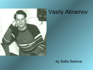 Vasily Abramov

by Sofia Sedova

 