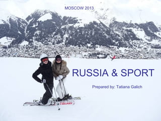 MOSCOW 2013

Prepared by: RUSSIA & SPORT
Galich Tatiana 9 B
Prepared by: Tatiana Galich

 