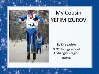 My Cousin
YEFIM IZUROV

By Kira Lashko
9 ”A” Poduga school
Arkhangelsk region
Russia

 