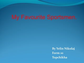 My Favourite Sportsmen.

By Yelin Nikolaj
Form 10
Topchikha

 