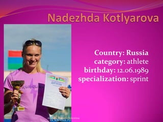 Country: Russia
category: athlete
birthday: 12.06.1989
specialization: sprint

made by Ryabova Valentina

 