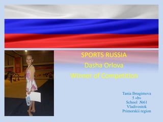 SPORTS RUSSIA
Dasha Orlova
Winner of Competition
Tania Ibragimova
5 «b»
School №61
Vladivostok
Primorskii region

 