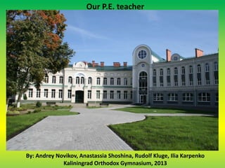 Our P.E. teacher

By: Andrey Novikov, Anastassia Shoshina, Rudolf Kluge, Ilia Karpenko
Kaliningrad Orthodox Gymnasium, 2013

 