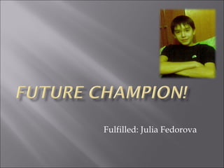 Fulfilled: Julia Fedorova

 