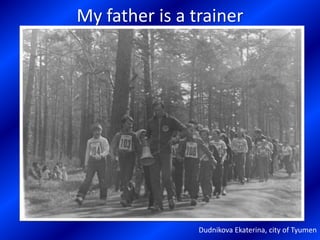 My father is a trainer

Dudnikova Ekaterina, city of Tyumen

 