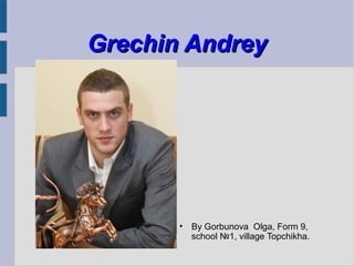 Grechin Andrey

•

By Gorbunova Olga, Form 9,
school №1, village Topchikha.

 