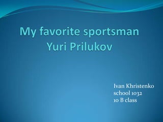 Ivan Khristenko
school 1032
10 B class

 
