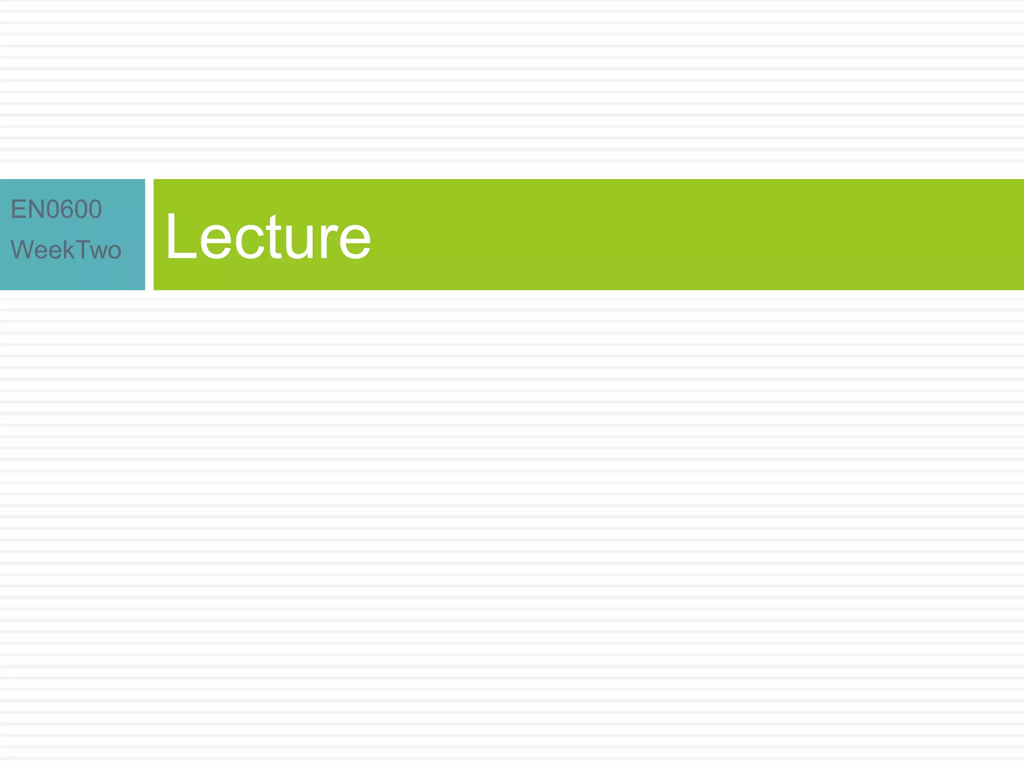 EN0600
WeekTwo Lecture
 