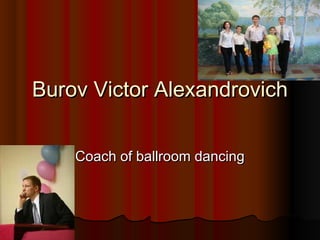 Burov Victor Alexandrovich
Coach of ballroom dancing

 