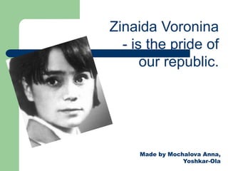 Zinaida Voronina
- is the pride of
our republic.

Made by Mochalova Anna,
Yoshkar-Ola

 
