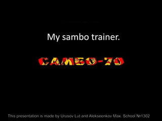 My sambo trainer.

 