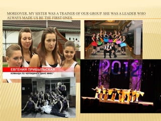 MOREOVER, MY SISTER WAS A TRAINER OF OUR GROUP. SHE WAS A LEADER WHO
ALWAYS MADE US BE THE FIRST ONES.