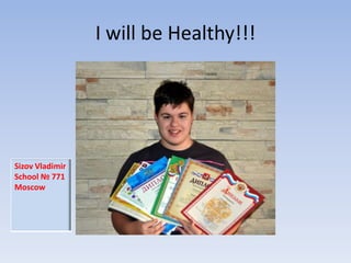 I will be Healthy!!!

Sizov Vladimir
School № 771
Moscow

 