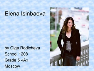 Elena Isinbaeva

by Olga Rodicheva
School 1208
Grade 5 «A»
Moscow

 