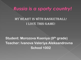 My heart is with basketball!
I love this game!

Student: Morozova Kseniya (9th grade)
Teacher: Ivanova Valeriya Aleksandrovna
School 1002

 