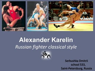 Alexander Karelin
Russian fighter classical style

 