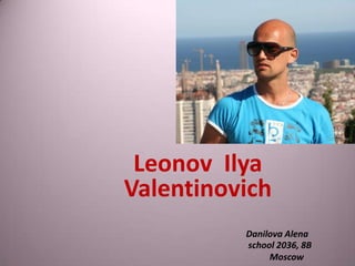 Leonov Ilya
Valentinovich
Danilova Alena
school 2036, 8B
Moscow

 