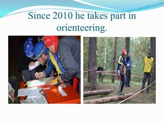 Since 2010 he takes part in
orienteering.

 