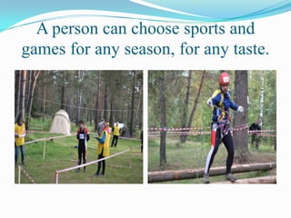 A person can choose sports and
games for any season, for any taste.

 