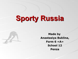 Sporty Russia
Made by
Anastasiya Buklina,
Form 6 «A»
School 12
Penza

 