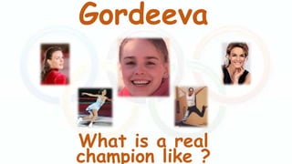 Gordeeva

What is a real
champion like ?

 