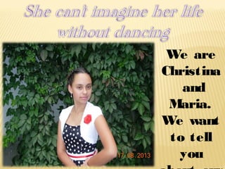 We are
Christina
and
Maria.
We want
to tell
you

 