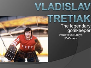 The legendary
goalkeeper
Vorobyova Nastya
5*A*class

 