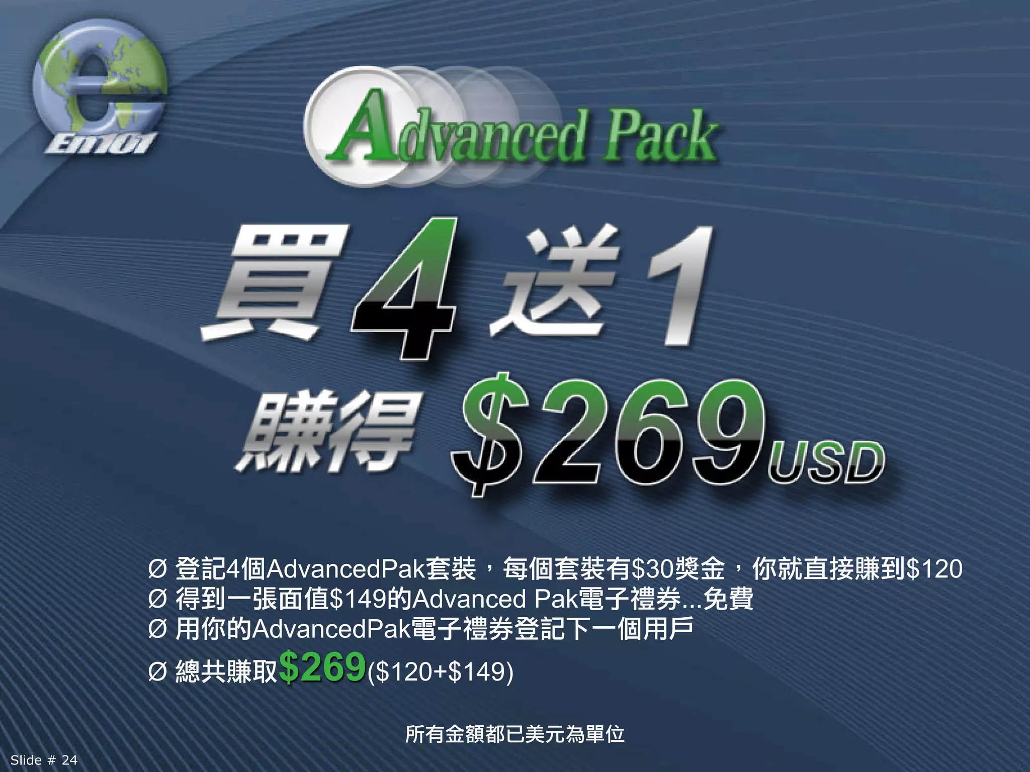 Ø   4    AdvancedPak             $30         $120
             Ø            $149 Advanced Pak         ...
             Ø       AdvancedPak
             Ø        $269($120+$149)

Slide # 24
 