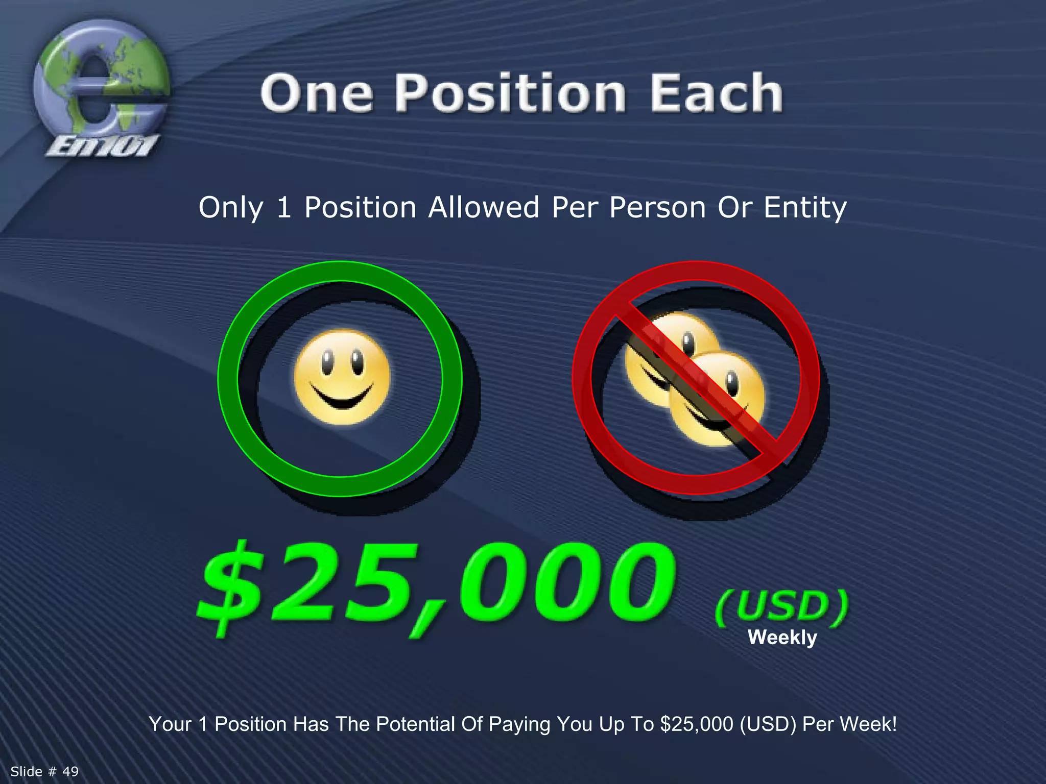 Your 1 Position Has The Potential Of Paying You Up To $25,000 (USD) Per Week! Weekly Only 1 Position Allowed Per Person Or Entity Slide # 49 
