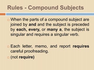 Rules - Compound Subjects
 When the parts of a compound subject are
joined by and and the subject is preceded
by each, ev...