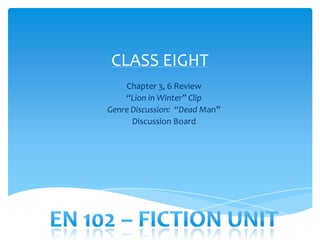 CLASS EIGHT
    Chapter 3, 6 Review
    “Lion in Winter” Clip
Genre Discussion: “Dead Man”
      Discussion Board
 