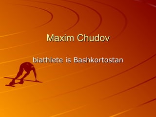 Maxim Chudov
biathlete is Bashkortostan

 