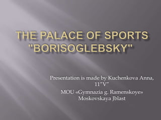 Presentation is made by Kuchenkova Anna,
11”V”
MOU «Gymnazia g. Ramenskoye»
Moskovskaya Jblast

 