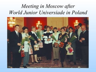 Meeting in Moscow after
World Junior Universiade in Poland

 