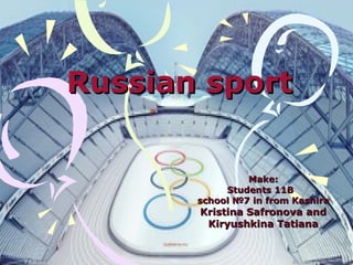 Russian sport
Make:
Students 11B
school №7 in from Kashira

Kristina Safronova and
Kiryushkina Tatiana

 