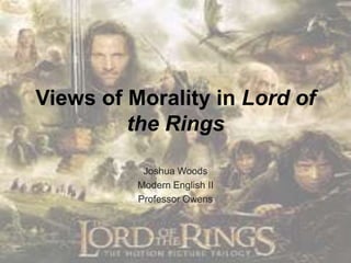 Views of Morality in Lord of
the Rings
Joshua Woods
Modern English II
Professor Owens

 