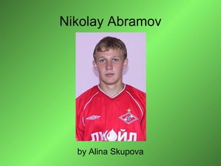 Nikolay Abramov

by Alina Skupova

 
