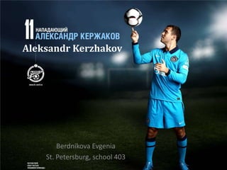 Aleksandr Kerzhakov

Berdnikova Evgenia
St. Petersburg, school 403

 